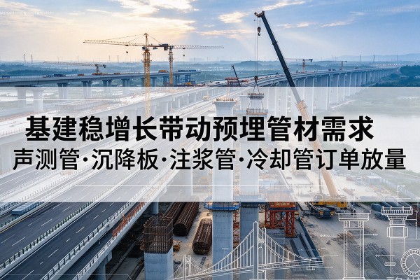 肇东基建稳增长带动预埋监测管材需求，声测管、沉降板、注浆管订单持续放量